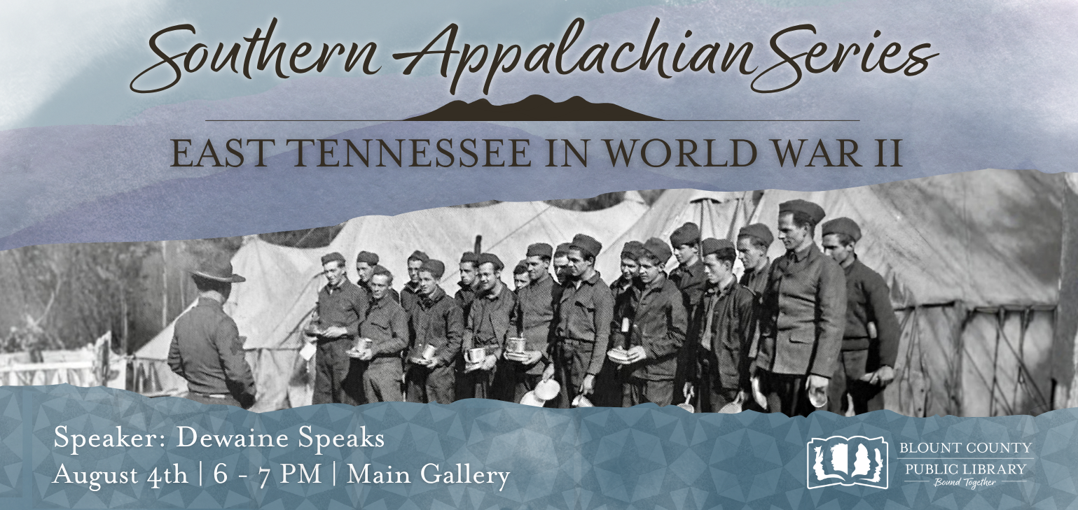 east Tennessee in WWII, August 4th, 6 - 7 PM, Main Gallery, presentation by Dewaine Speaks